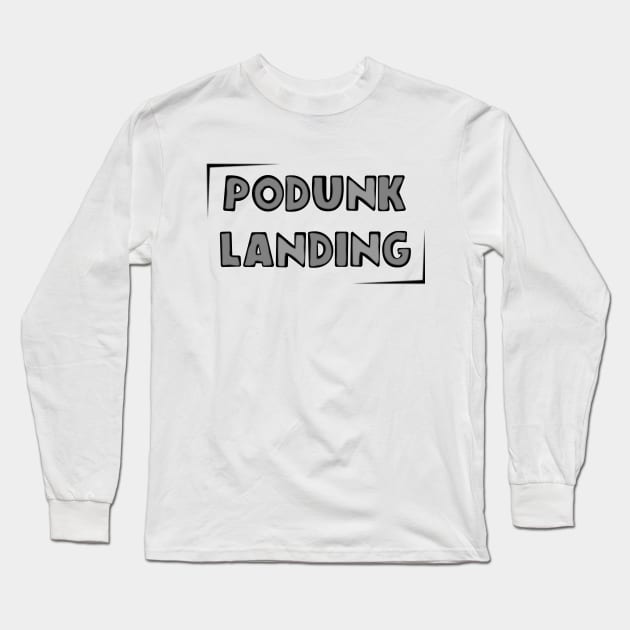 Podunk Landing Long Sleeve T-Shirt by KimbasCreativeOutlet